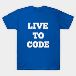 Live To Code. A way of life for fun loving Coders. T-Shirt